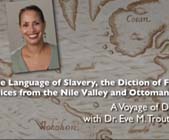 Voyages of Discovery, The Language of Slavery, the Diction of Freedom: Voices from the Nile Valley and Ottoman Empire, Eve M. Trout, PhD